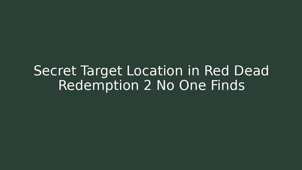 Secret Target Location in Red Dead Redemption 2 No One Finds