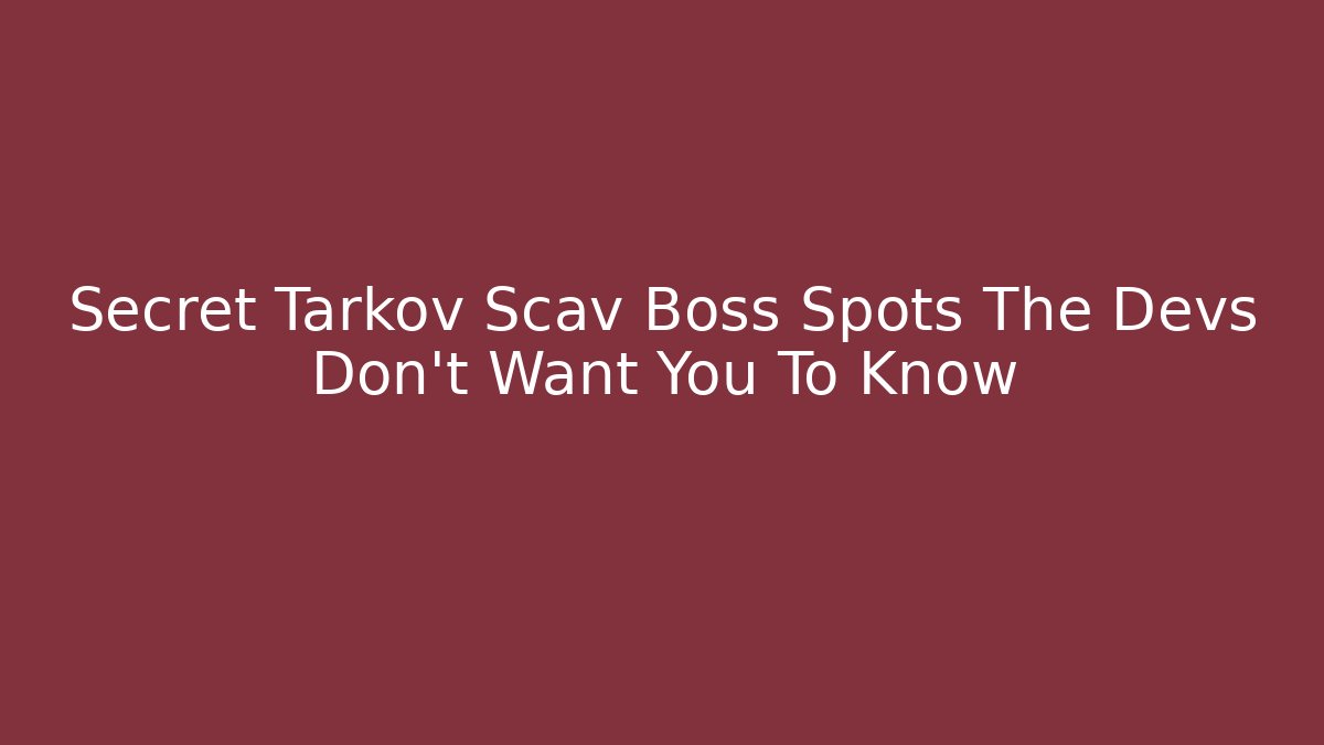 Secret Tarkov Scav Boss Spots The Devs Don't Want You To Know