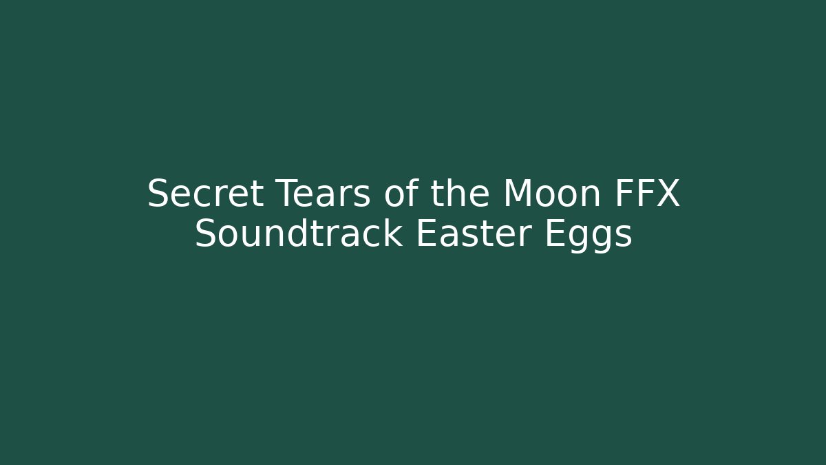 Secret Tears of the Moon FFX Soundtrack Easter Eggs