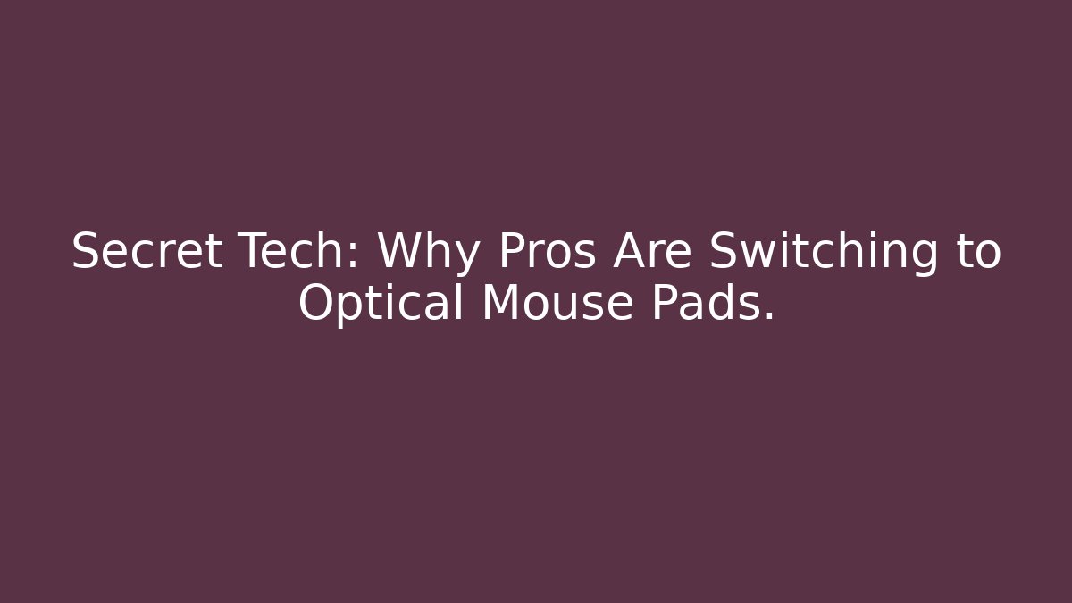 Secret Tech: Why Pros Are Switching to Optical Mouse Pads.