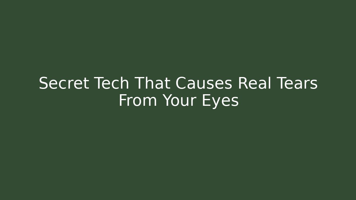 Secret Tech That Causes Real Tears From Your Eyes