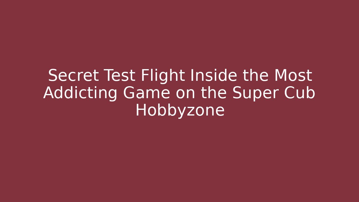 Secret Test Flight Inside the Most Addicting Game on the Super Cub Hobbyzone