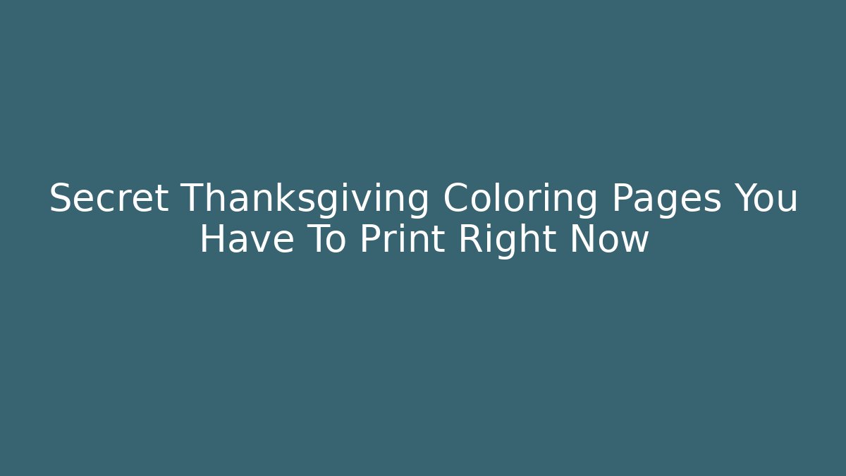 Secret Thanksgiving Coloring Pages You Have To Print Right Now