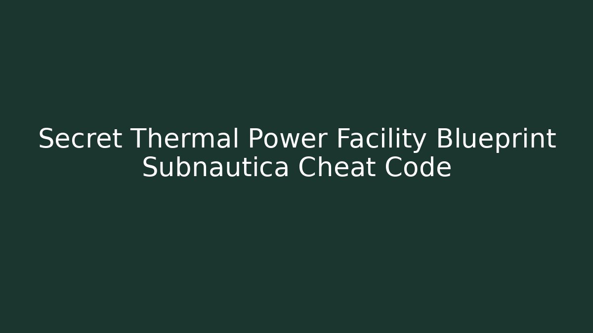Secret Thermal Power Facility Blueprint Subnautica Cheat Code