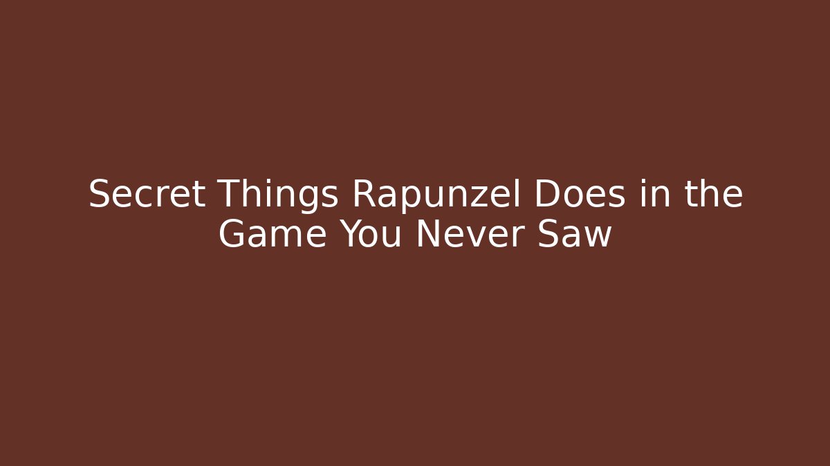 Secret Things Rapunzel Does in the Game You Never Saw - Create More Assets