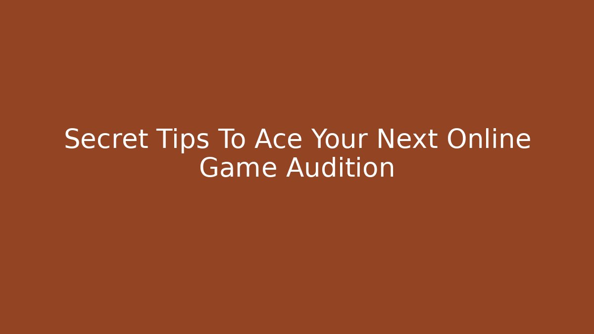 Secret Tips To Ace Your Next Online Game Audition