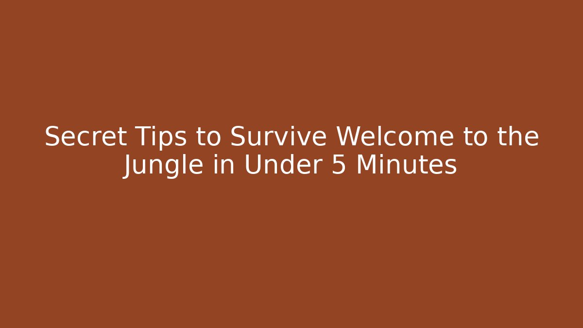 Secret Tips to Survive Welcome to the Jungle in Under 5 Minutes