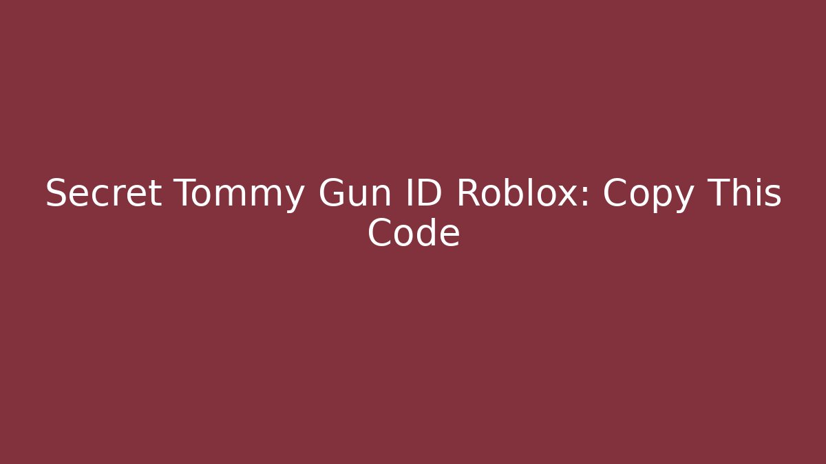 Secret Tommy Gun ID Roblox: Copy This Code - Create More Assets