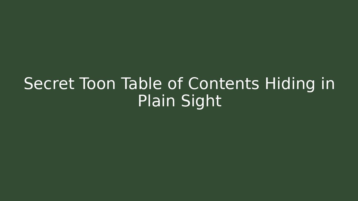 Secret Toon Table of Contents Hiding in Plain Sight