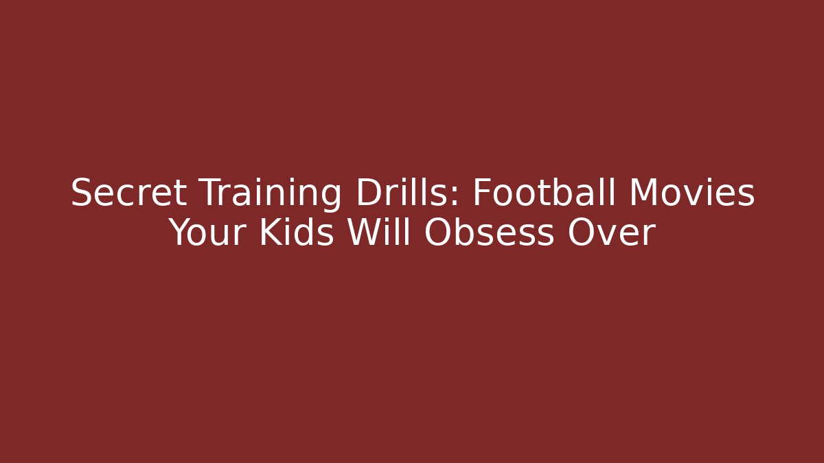 Secret Training Drills: Football Movies Your Kids Will Obsess Over