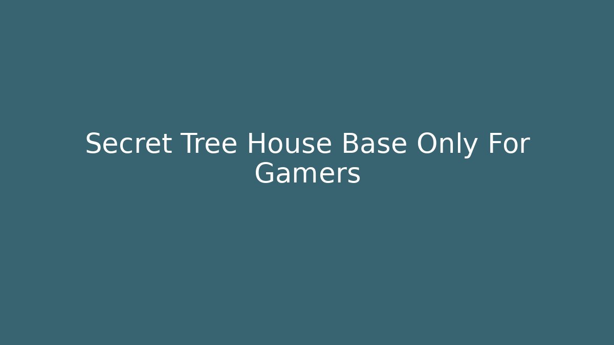 Secret Tree House Base Only For Gamers