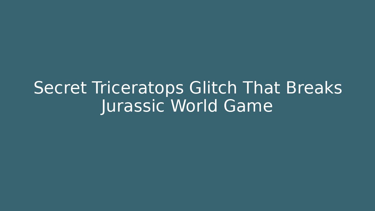 Secret Triceratops Glitch That Breaks Jurassic World Game