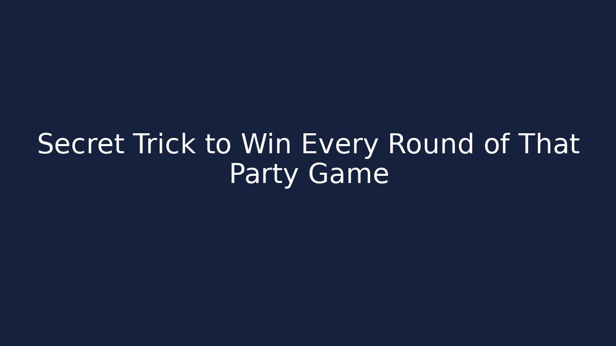 Secret Trick to Win Every Round of That Party Game