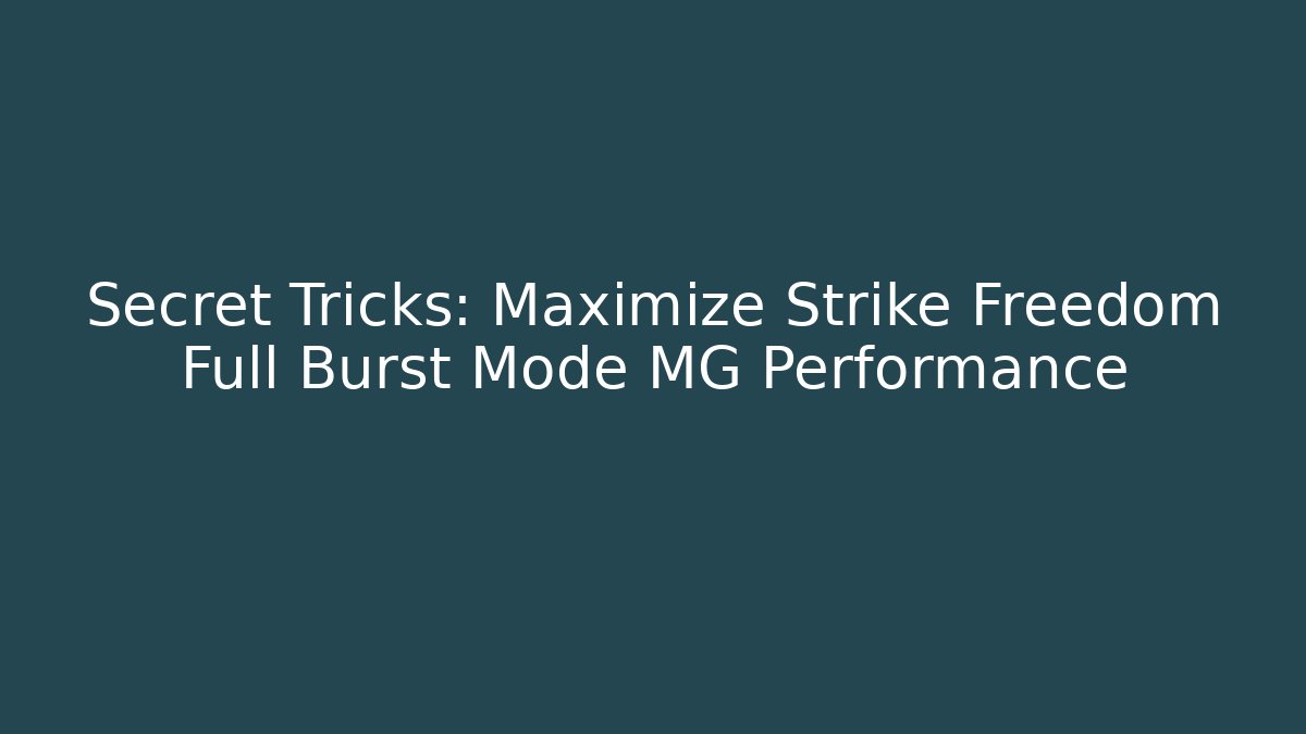 Secret Tricks: Maximize Strike Freedom Full Burst Mode MG Performance