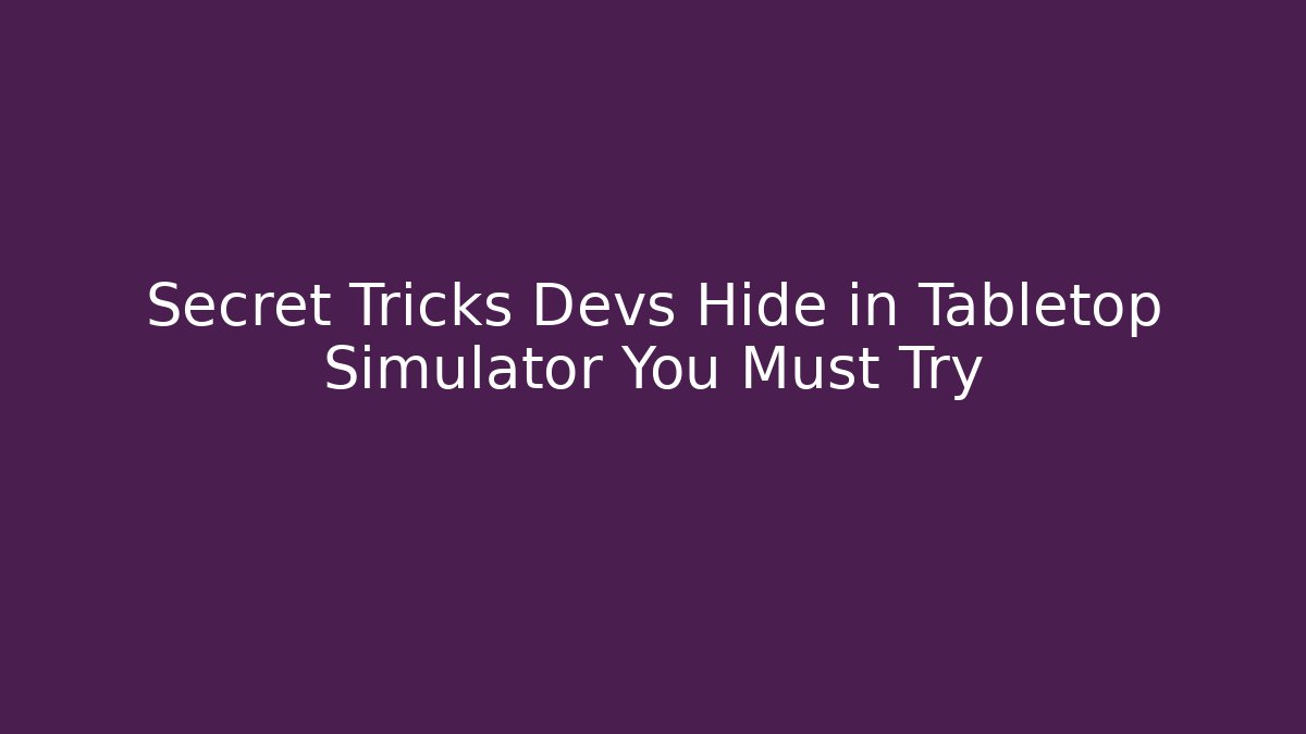 Secret Tricks Devs Hide in Tabletop Simulator You Must Try - Create More Assets