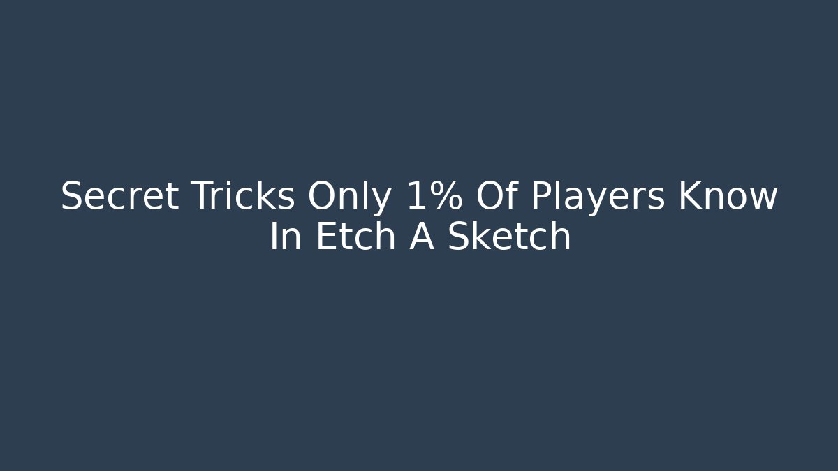Secret Tricks Only 1% Of Players Know In Etch A Sketch