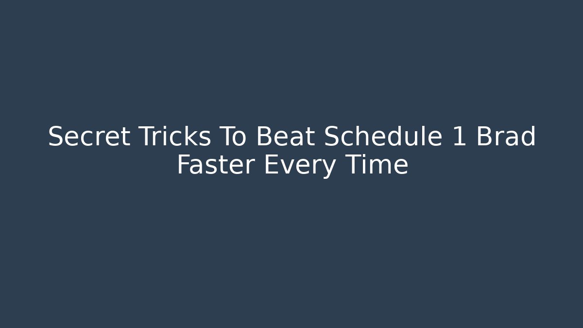 Secret Tricks To Beat Schedule 1 Brad Faster Every Time