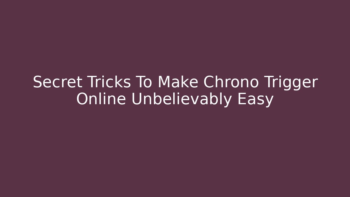 Secret Tricks To Make Chrono Trigger Online Unbelievably Easy - Create More Assets