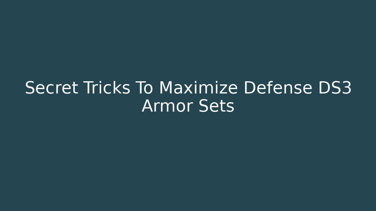 Secret Tricks To Maximize Defense DS3 Armor Sets