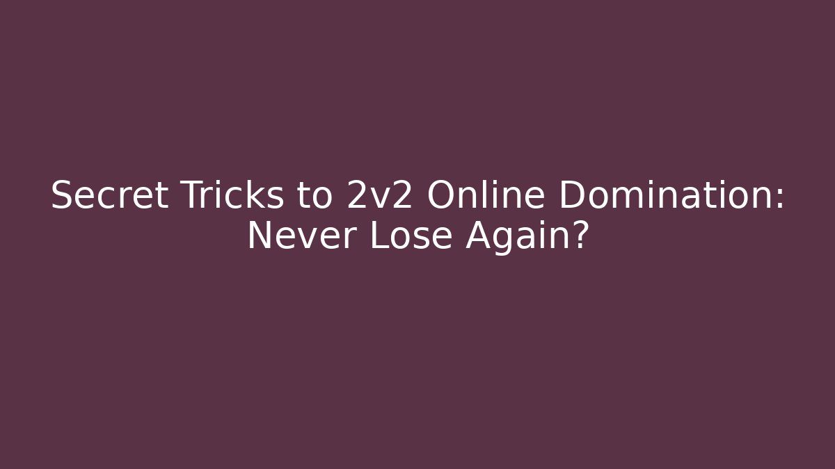 Secret Tricks to 2v2 Online Domination: Never Lose Again?