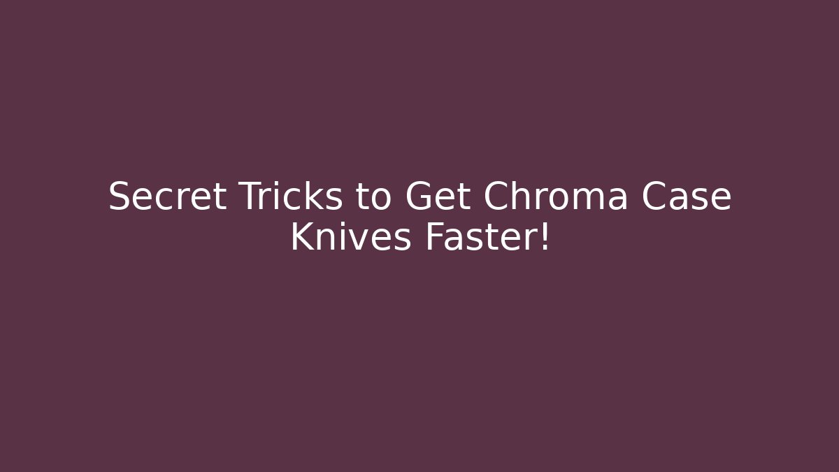 Secret Tricks to Get Chroma Case Knives Faster!