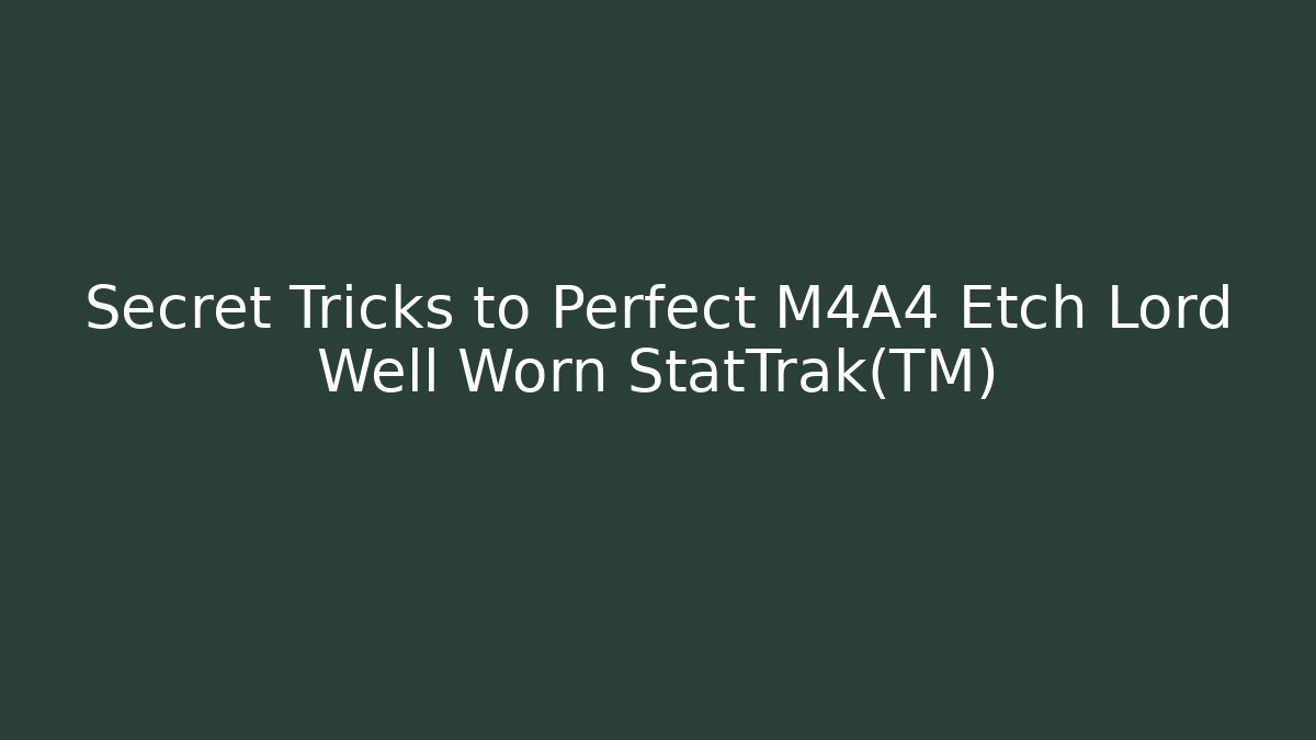 Secret Tricks to Perfect M4A4 Etch Lord Well Worn StatTrak™