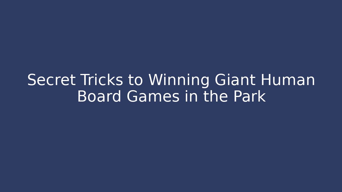 Secret Tricks to Winning Giant Human Board Games in the Park