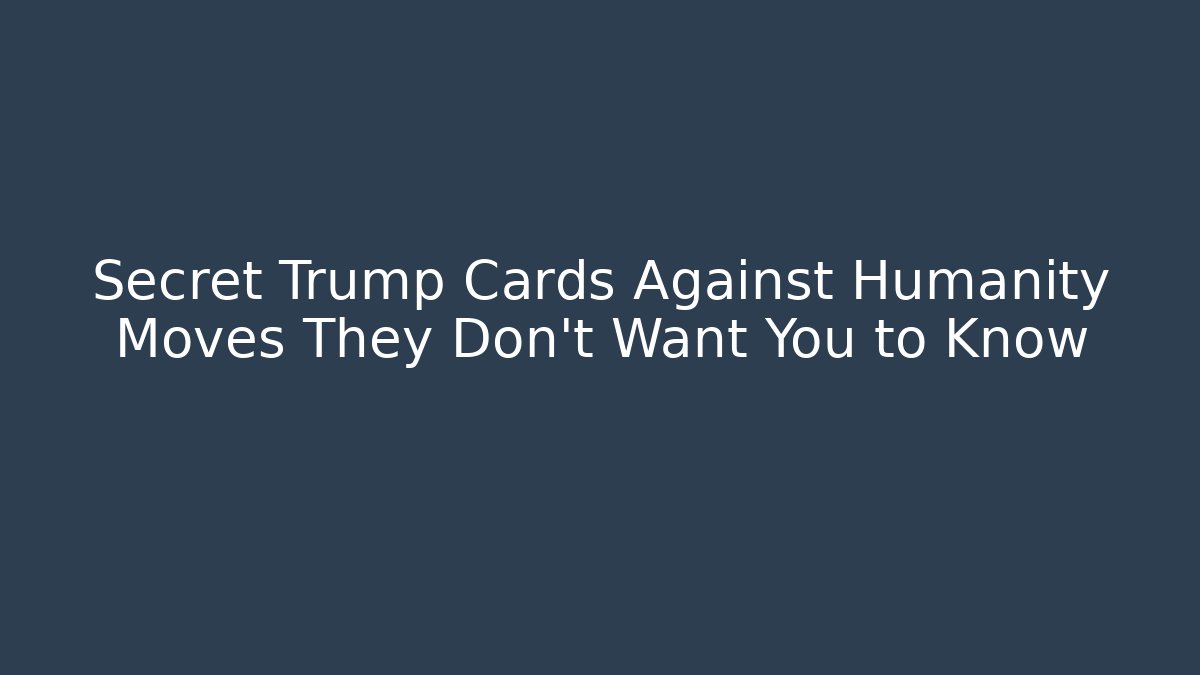 Secret Trump Cards Against Humanity Moves They Don't Want You to Know