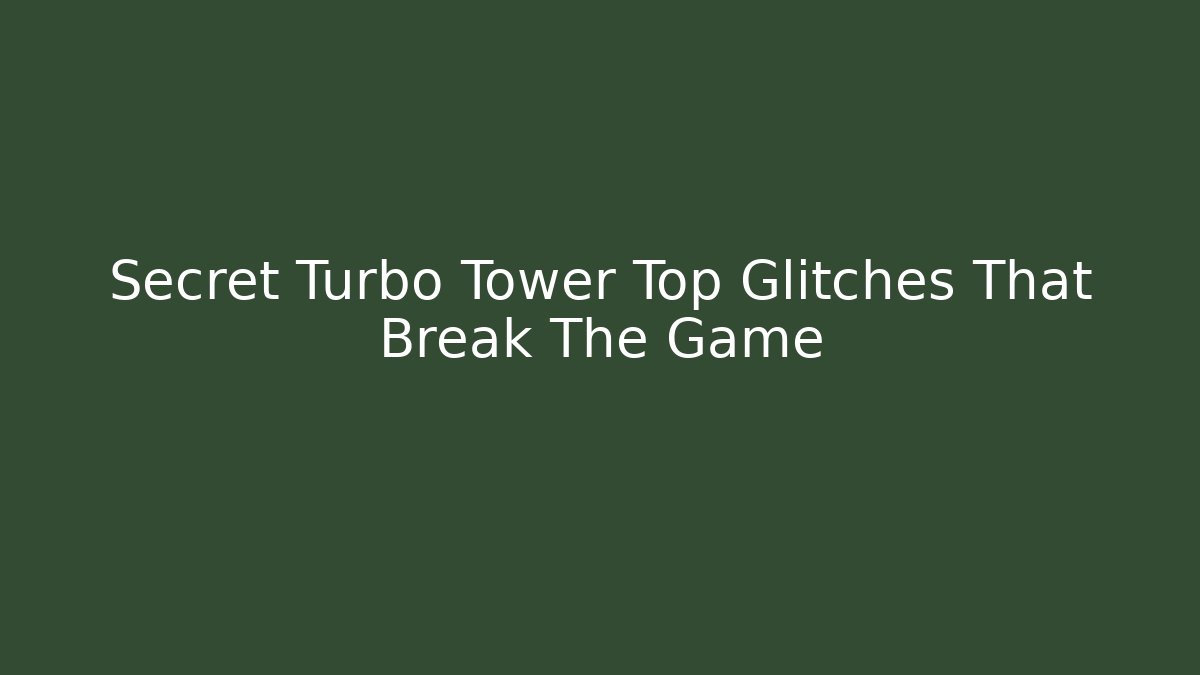 Secret Turbo Tower Top Glitches That Break The Game
