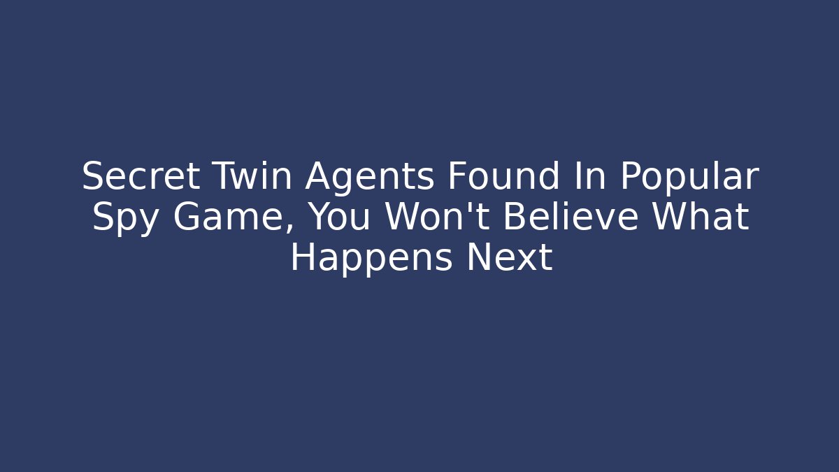 Secret Twin Agents Found In Popular Spy Game, You Won’t Believe What Happens Next