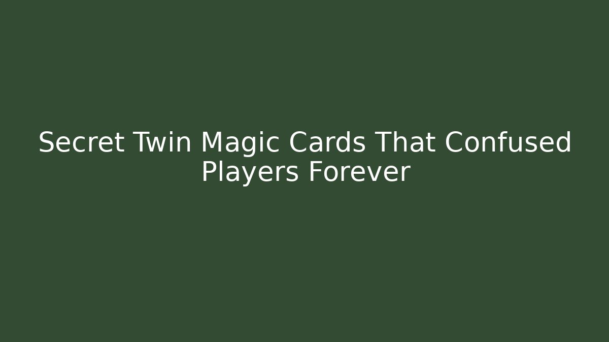 Secret Twin Magic Cards That Confused Players Forever