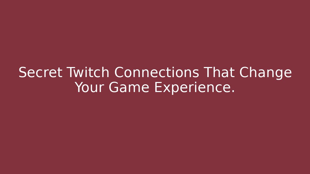 Secret Twitch Connections That Change Your Game Experience.