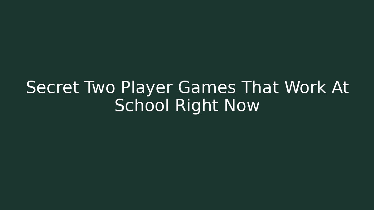 Secret Two Player Games That Work At School Right Now - Create More Assets