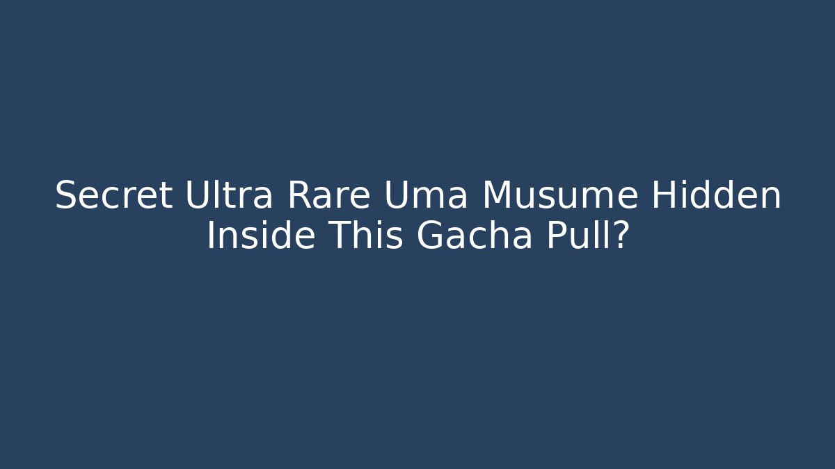 Secret Ultra Rare Uma Musume Hidden Inside This Gacha Pull?