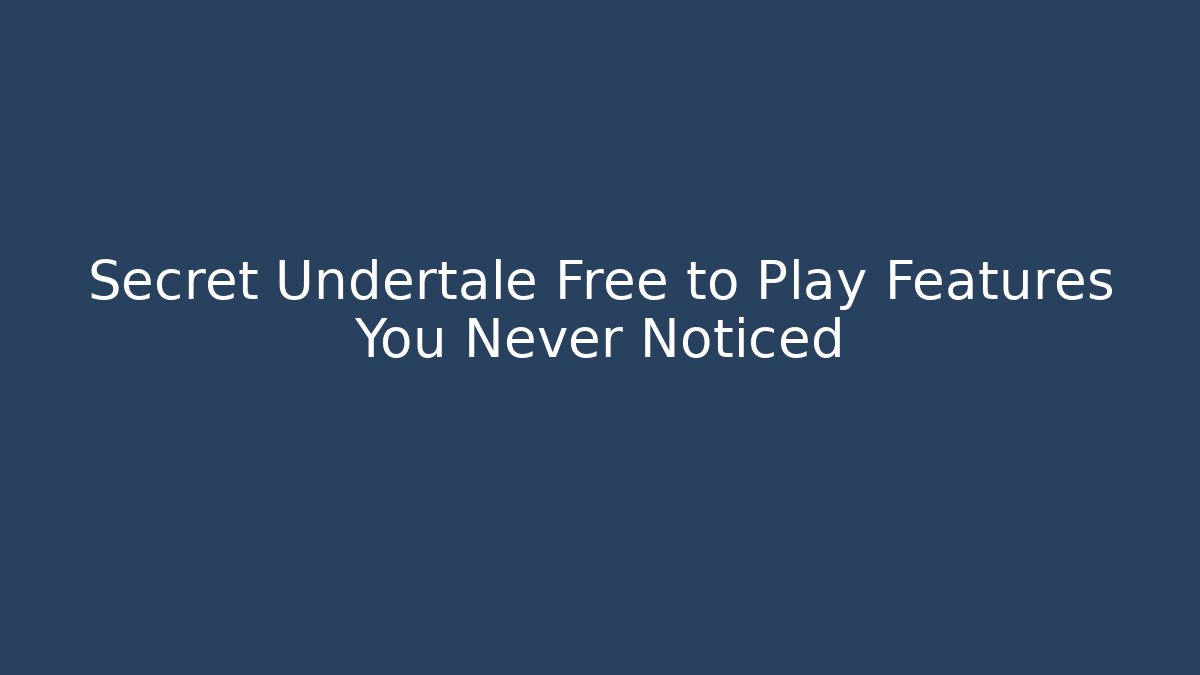 Secret Undertale Free to Play Features You Never Noticed - Create More Assets