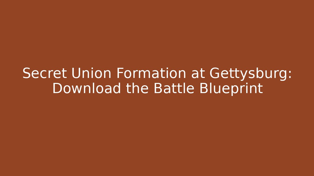 Secret Union Formation at Gettysburg: Download the Battle Blueprint