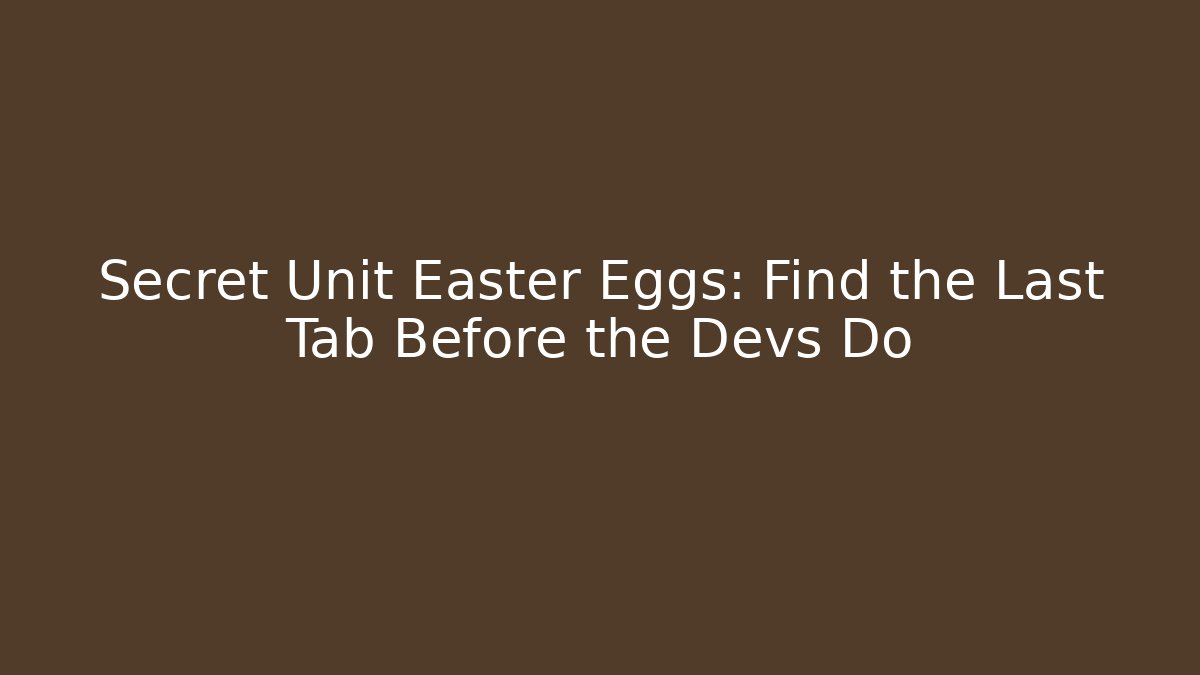 Secret Unit Easter Eggs: Find the Last Tab Before the Devs Do - Create More Assets