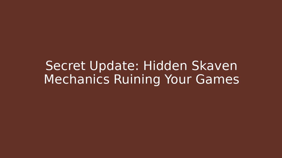 Secret Update: Hidden Skaven Mechanics Ruining Your Games