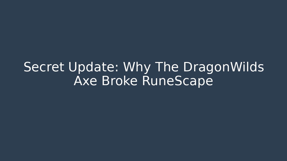 Secret Update: Why The DragonWilds Axe Broke RuneScape
