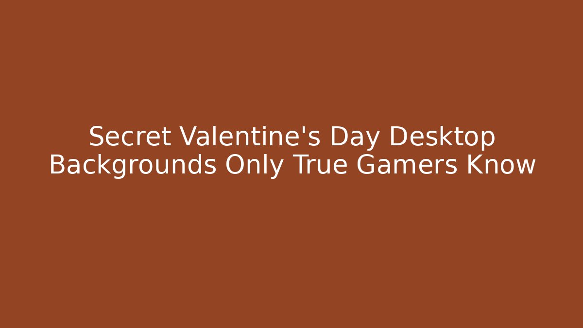 Secret Valentine's Day Desktop Backgrounds Only True Gamers Know