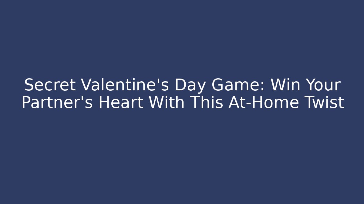 Secret Valentine's Day Game: Win Your Partner's Heart With This At-Home Twist