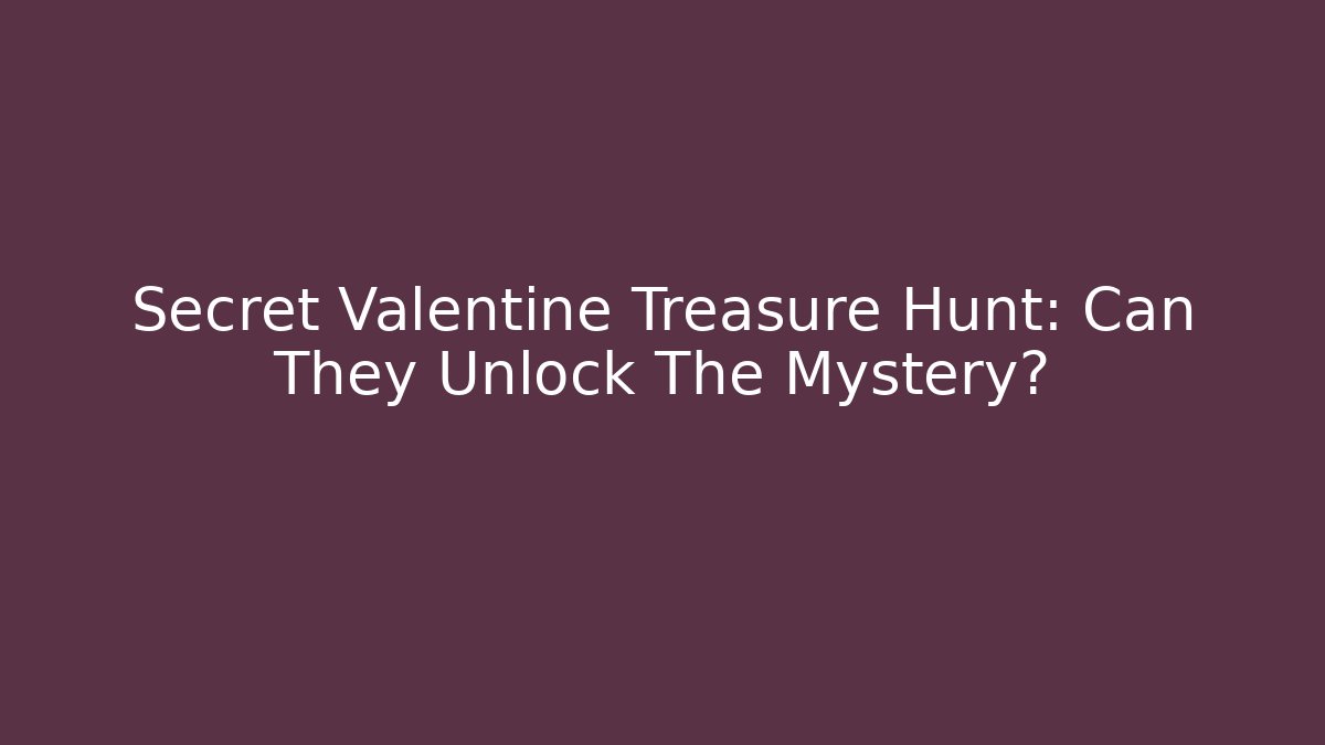 Secret Valentine Treasure Hunt: Can They Unlock The Mystery?