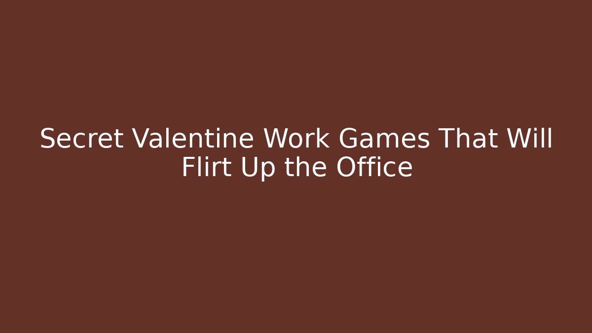 Secret Valentine Work Games That Will Flirt Up the Office