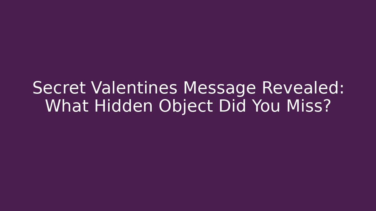 Secret Valentines Message Revealed: What Hidden Object Did You Miss?