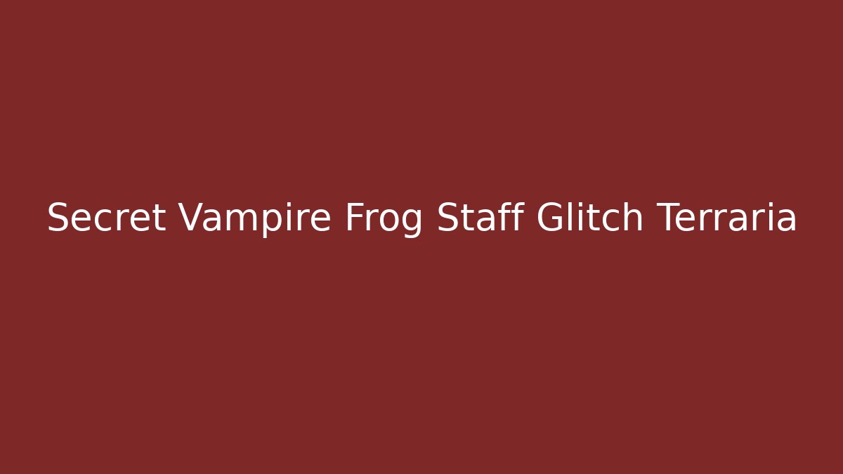 Secret Vampire Frog Staff Glitch Terraria