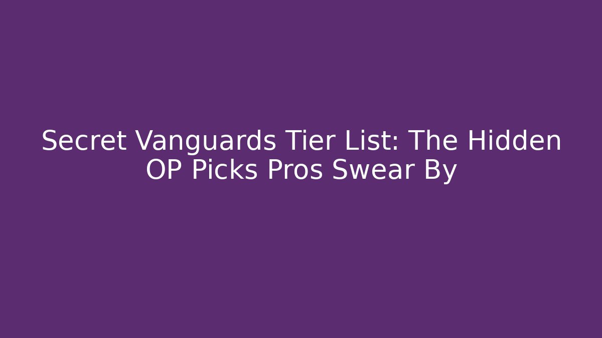 Secret Vanguards Tier List: The Hidden OP Picks Pros Swear By