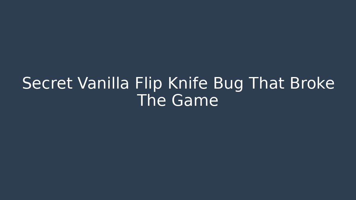 Secret Vanilla Flip Knife Bug That Broke The Game
