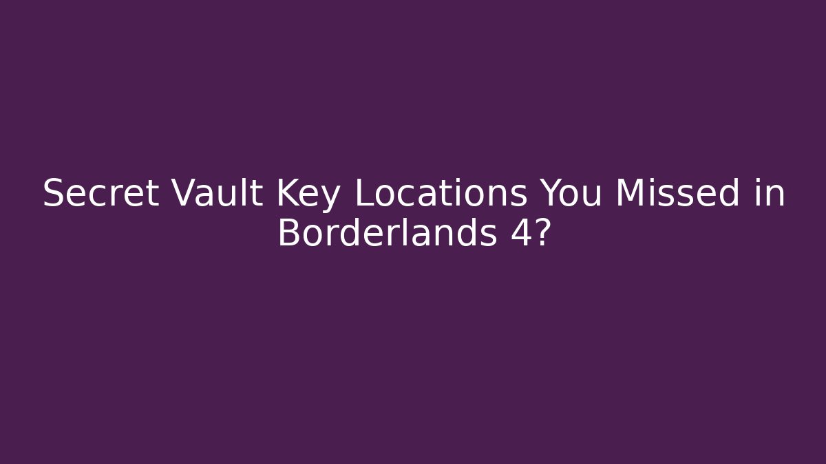 Secret Vault Key Locations You Missed in Borderlands 4?