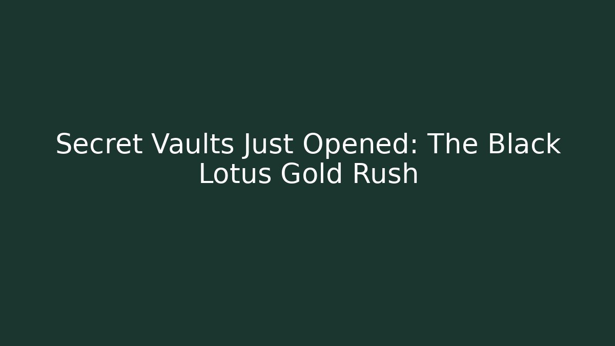 Secret Vaults Just Opened: The Black Lotus Gold Rush