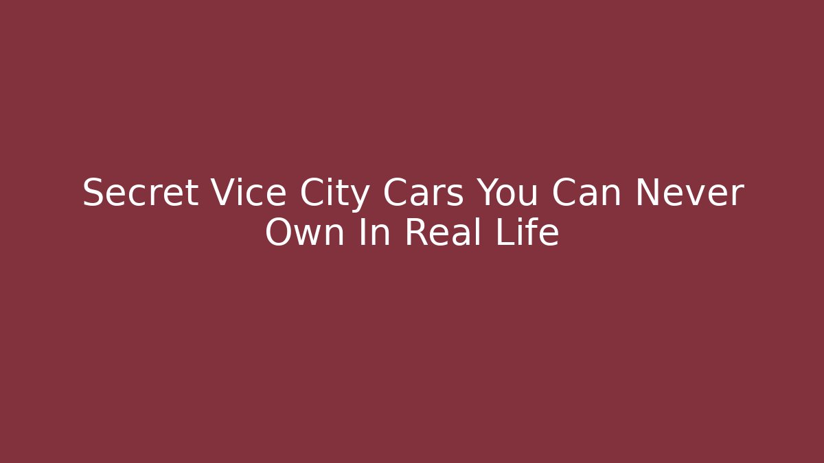 Secret Vice City Cars You Can Never Own In Real Life